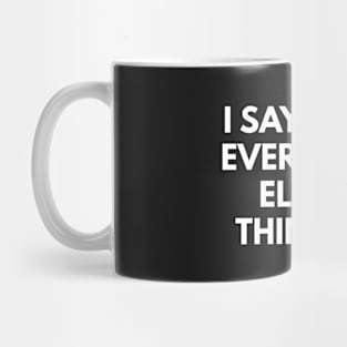 I Say What Everybody Else Is Thinking Mug